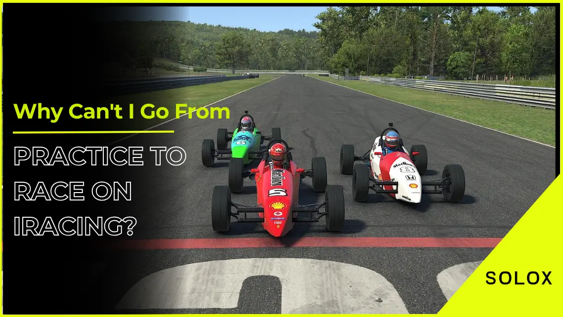 Why Can't I Go From Practice to Race On iRacing?