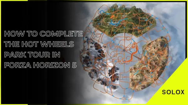 How To Complete The Hot Wheels Park Tour in Forza Horizon 5